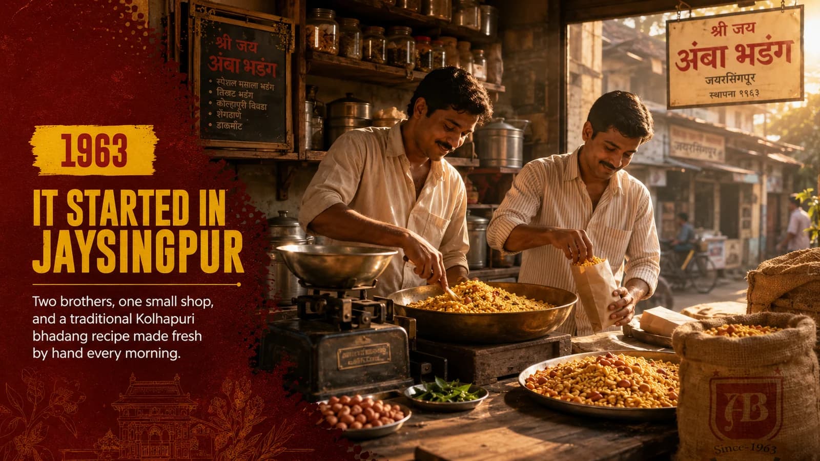 1963. It started in Jaysingpur. Two brothers in a small shop making Kolhapuri bhadang fresh by hand every morning.